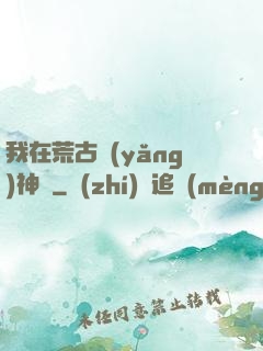 我在荒古養(yǎng)神獸