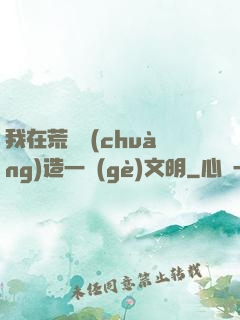 我在荒島創(chuàng)造一個(gè)文明