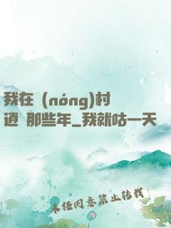 我在農(nóng)村逍遙那些年