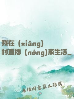 我在鄉(xiāng)村直播農(nóng)家生活