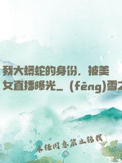 我大蟒蛇的身份，被美女直播曝光