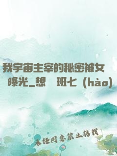 我宇宙主宰的秘密被女兒曝光