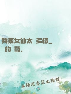 我家女仙太過多情