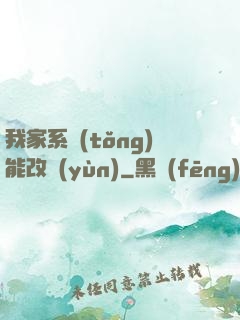 我家系統(tǒng)能改運(yùn)