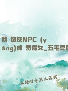 我將炮灰NPC養(yǎng)成傳奇魔女