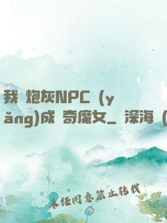 我將炮灰NPC養(yǎng)成傳奇魔女
