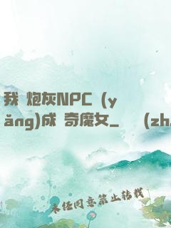我將炮灰NPC養(yǎng)成傳奇魔女