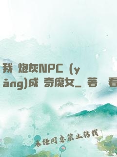 我將炮灰NPC養(yǎng)成傳奇魔女