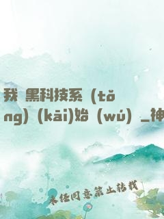 我從黑科技系統(tǒng)開(kāi)始無(wú)敵
