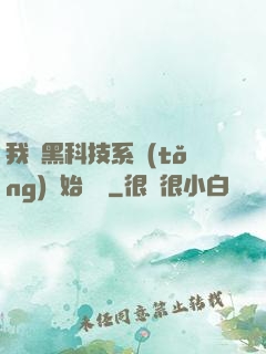 我從黑科技系統(tǒng)開始無敵