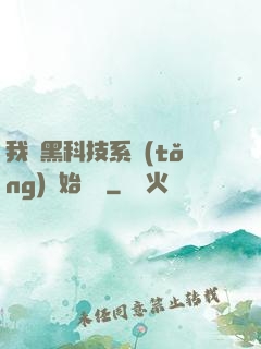 我從黑科技系統(tǒng)開始無敵