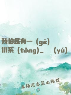 我怕是有一個(gè)假系統(tǒng)