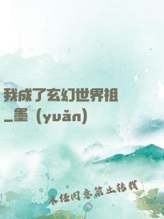 我成了玄幻世界祖師爺
