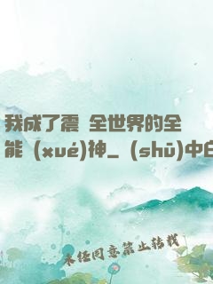 我成了震驚全世界的全能學(xué)神