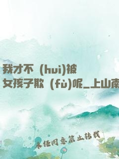 我才不會(huì)被女孩子欺負(fù)呢
