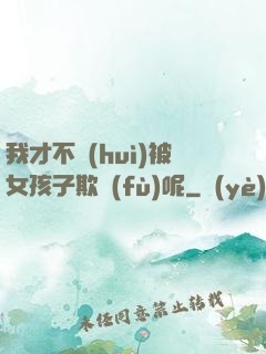 我才不會(huì)被女孩子欺負(fù)呢