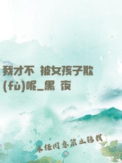 我才不會被女孩子欺負(fù)呢