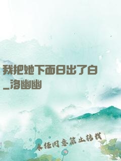 我把她下面日出了白漿