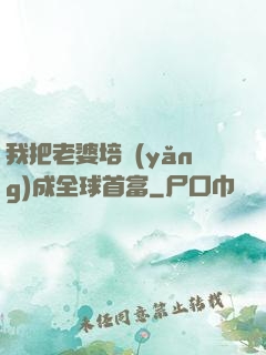 我把老婆培養(yǎng)成全球首富