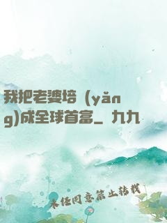 我把老婆培養(yǎng)成全球首富