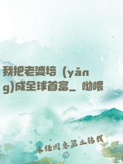我把老婆培養(yǎng)成全球首富