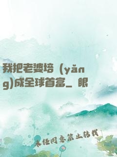 我把老婆培養(yǎng)成全球首富