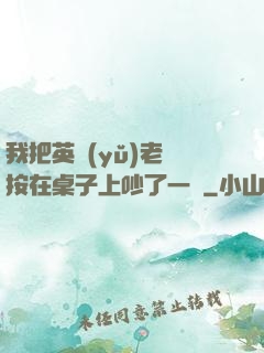 我把英語(yǔ)老師按在桌子上吵了一頓