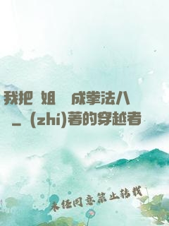 我把親姐鍛煉成拳法八級