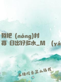 我把農(nóng)村寡婦日出好多水