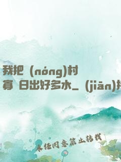 我把農(nóng)村寡婦日出好多水