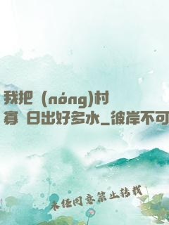 我把農(nóng)村寡婦日出好多水