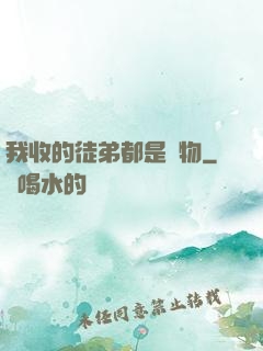 我收的徒弟都是廢物
