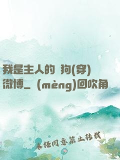 我是主人的賤狗(穿)微博
