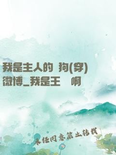 我是主人的賤狗(穿)微博