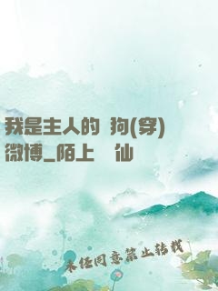 我是主人的賤狗(穿)微博