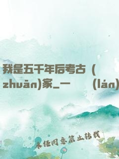 我是五千年后考古專(zhuān)家
