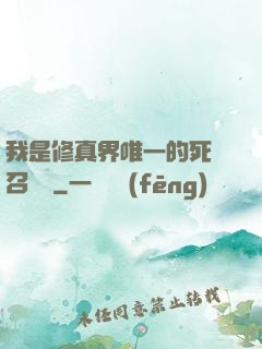 我是修真界唯一的死靈召喚師