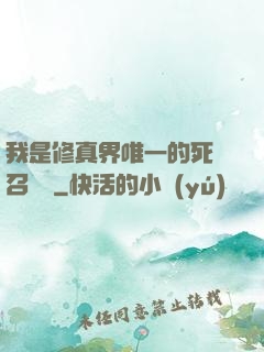 我是修真界唯一的死靈召喚師