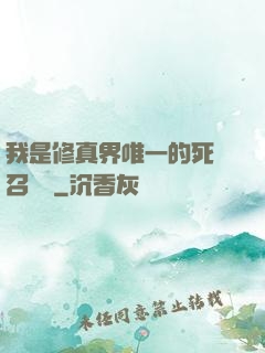 我是修真界唯一的死靈召喚師