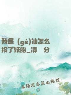 我是個(gè)仙怎么投了妖胎