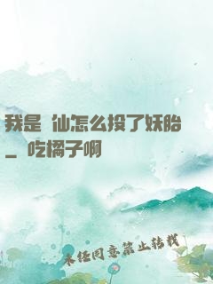 我是個仙怎么投了妖胎
