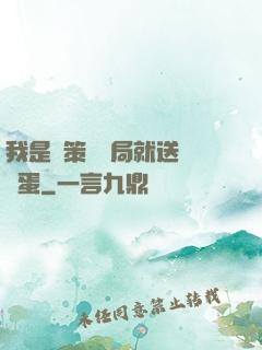 我是茍策劃開局就送異獸蛋