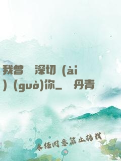 我曾這樣深切愛(ài)過(guò)你