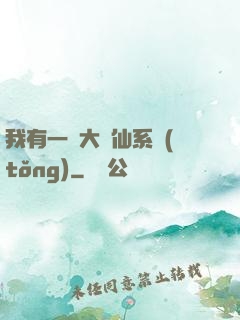 我有一個大劍仙系統(tǒng)