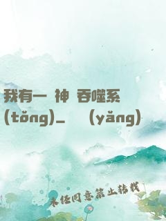 我有一個神級吞噬系統(tǒng)