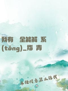 我有無敵全能解鎖系統(tǒng)