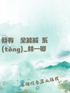我有無敵全能解鎖系統(tǒng)