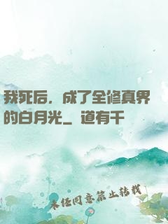 我死后，成了全修真界的白月光