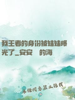 我王者的身份被妹妹曝光了