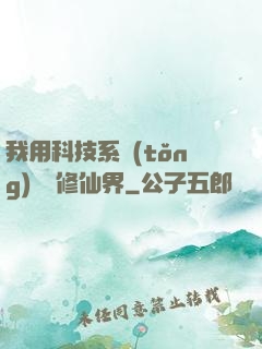 我用科技系統(tǒng)毀滅修仙界